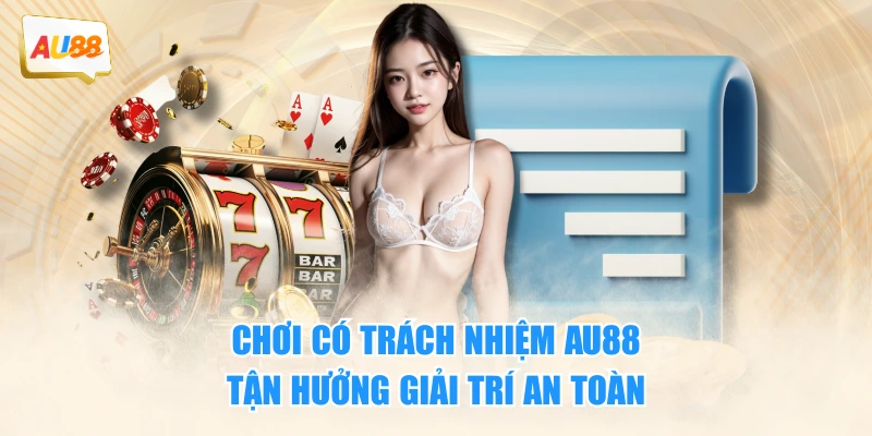 Chơi có trách nhiệm AU88 - tận hưởng giải trí an toàn