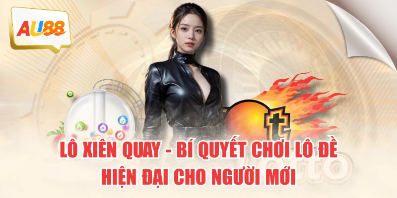 Lô Xiên Quay – Bí Quyết Chơi Lô Đề Hiện Đại Cho Người Mới